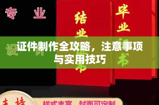 孟村证件制作全攻略，注意事项与实用技巧