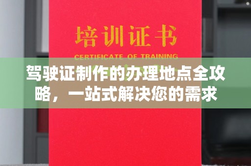 孟村驾驶证制作的办理地点全攻略，一站式解决您的需求