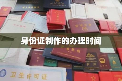 孟村身份证制作的办理时间