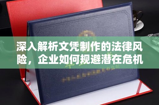 孟村深入解析文凭制作的法律风险，企业如何规避潜在危机